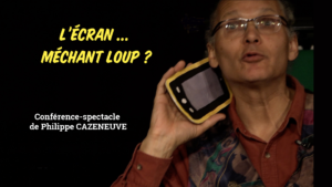 Philippe CAZENEUVE - Conférence-spectacle "L'Écran ... Méchant loup ?"